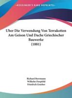 Uber Die Verwendung Von Terrakotten Am Geison Und Dache Griechischer Bauwerke (1881)