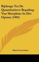 Bijdrage Tot De Quantitatieve Bepaling Van Morphine in Het Opium (1901)