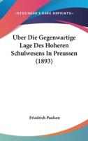 Uber Die Gegenwartige Lage Des Hoheren Schulwesens in Preussen (1893)