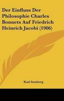 Der Einfluss Der Philosophie Charles Bonnets Auf Friedrich Heinrich Jacobi (1906)