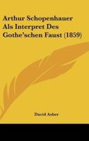 Arthur Schopenhauer ALS Interpret Des Gothe'schen Faust (1859)