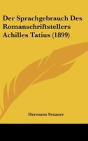 Der Sprachgebrauch Des Romanschriftstellers Achilles Tatius (1899)