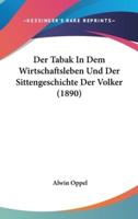 Der Tabak in Dem Wirtschaftsleben Und Der Sittengeschichte Der Volker (1890)