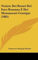Notizie Dei Rostri Del Foro Romano E Dei Monumenti Contigui (1885)