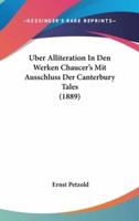 Uber Alliteration In Den Werken Chaucer's Mit Ausschluss Der Canterbury Tales (1889)