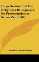 Hugo Grotius Und Die Religiosen Bewegungen Im Protestantismus Seiner Zeit (1904)