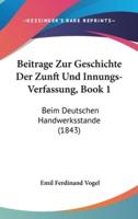 Beitrage Zur Geschichte Der Zunft Und Innungs-Verfassung, Book 1