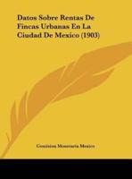 Datos Sobre Rentas De Fincas Urbanas En La Ciudad De Mexico (1903)