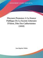 Discours Prononce A La Seance Publique De La Societe Litteraire D'Alost, Dite Des Catherinistes (1810)