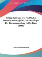 Beitrag Zur Frage Der Nachtlichen Harnabsonderung Und Zur Physiologie Der Harnansammlung in Der Blase (1888)