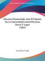 Discurso Pronunciado Ante El Claustro De La Universidad Central Por Jesus Novoa Y Lopez (1865)