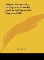 Alegato Presentado a La Suprema Corte De Justicia En El Juicio De Amparo (1886)