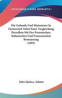 Die Gebaude Und Mietssteuer In Oesterreich Nebst Einer Vergleichung Derselben Mit Der Preussischen, Italienischen Und Franzosischen Besteuerung (1892)