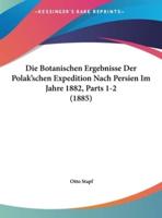 Die Botanischen Ergebnisse Der Polak'schen Expedition Nach Persien Im Jahre 1882, Parts 1-2 (1885)