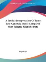 A Psychic Interpretation of Some Late-Cenozoic Events Compared With Selected Scientific Data