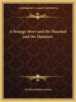 A Strange Story and the Haunted and the Haunters