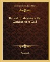 The Art of Alchemy or the Generation of Gold