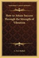 How to Attain Success Through the Strength of Vibration