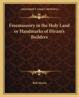 Freemasonry in the Holy Land or Handmarks of Hiram's Builders