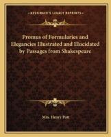 Promus of Formularies and Elegancies Illustrated and Elucidated by Passages from Shakespeare
