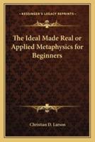 The Ideal Made Real or Applied Metaphysics for Beginners