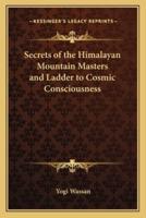 Secrets of the Himalayan Mountain Masters and Ladder to Cosmic Consciousness