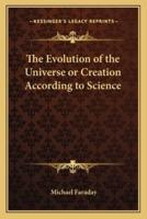 The Evolution of the Universe or Creation According to Science