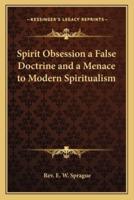 Spirit Obsession a False Doctrine and a Menace to Modern Spiritualism