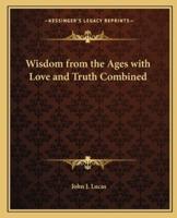 Wisdom from the Ages With Love and Truth Combined