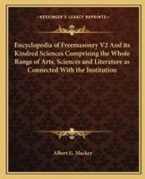 Encyclopedia of Freemasonry V2 And Its Kindred Sciences Comprising the Whole Range of Arts, Sciences and Literature as Connected With the Institution