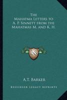 The Mahatma Letters to A. P. Sinnett from the Mahatmas M. And K. H.