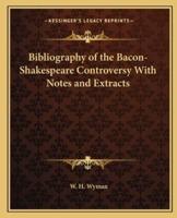 Bibliography of the Bacon-Shakespeare Controversy With Notes and Extracts