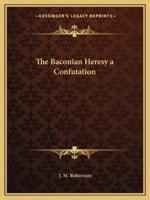 The Baconian Heresy a Confutation