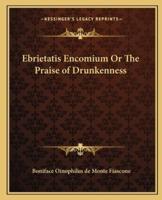 Ebrietatis Encomium Or The Praise of Drunkenness