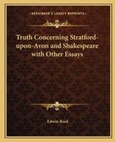 Truth Concerning Stratford-Upon-Avon and Shakespeare With Other Essays