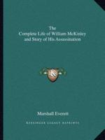 The Complete Life of William McKinley and Story of His Assassination