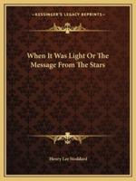 When It Was Light Or The Message From The Stars