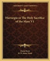 Hierurgia or The Holy Sacrifice of the Mass V1