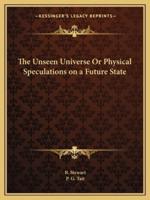 The Unseen Universe Or Physical Speculations on a Future State