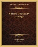 What Do We Mean by Astrology