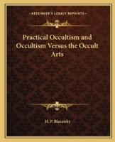 Practical Occultism and Occultism Versus the Occult Arts