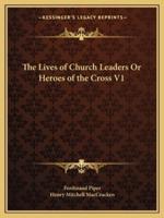 The Lives of Church Leaders Or Heroes of the Cross V1