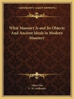 What Masonry Is and Its Objects And Ancient Ideals in Modern Masonry