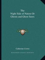 The Night Side of Nature Or Ghosts and Ghost Seers