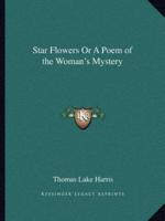 Star Flowers Or A Poem of the Woman's Mystery