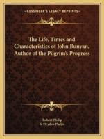 The Life, Times and Characteristics of John Bunyan, Author of the Pilgrim's Progress