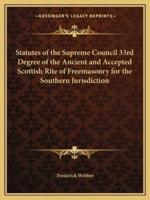 Statutes of the Supreme Council 33rd Degree of the Ancient and Accepted Scottish Rite of Freemasonry for the Southern Jurisdiction