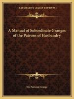 A Manual of Subordinate Granges of the Patrons of Husbandry