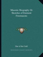 Masonic Biography Or Sketches of Eminent Freemasons