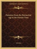 Palestine From the Patriarchal Age to the Present Time